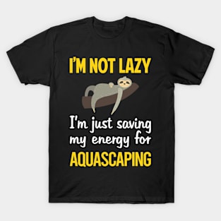 Funny Lazy Aquascaping Aquascape Aquascaper T-Shirt